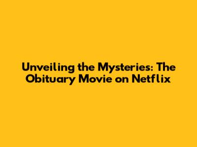 Unveiling the Mysteries: The Obituary Movie on Netflix