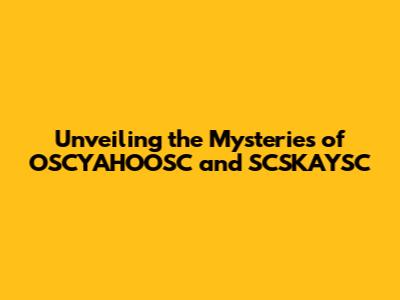 Unveiling the Mysteries of OSCYAHOOSC and SCSKAYSC