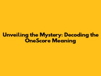 Unveiling the Mystery: Decoding the OneScore Meaning