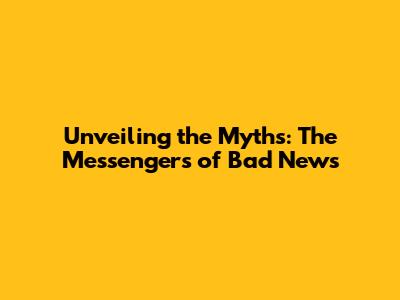 Unveiling the Myths: The Messengers of Bad News