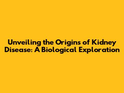 Unveiling the Origins of Kidney Disease: A Biological Exploration