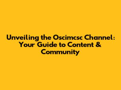 Unveiling the Oscimcsc Channel: Your Guide to Content & Community