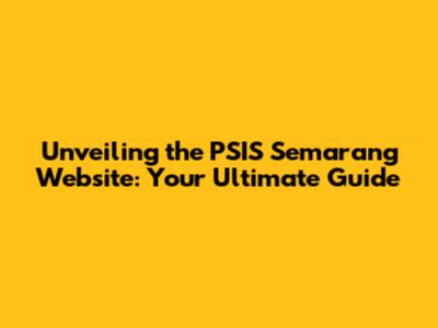 Unveiling the PSIS Semarang Website: Your Ultimate Guide
