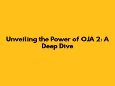 Unveiling the Power of OJA 2: A Deep Dive
