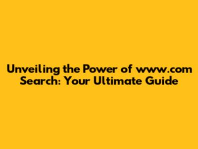 Unveiling the Power of www.com Search: Your Ultimate Guide
