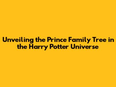 Unveiling the Prince Family Tree in the Harry Potter Universe