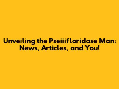 Unveiling the Pseiiifloridase Man: News, Articles, and You!