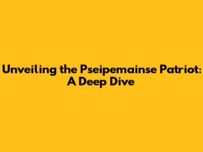 Unveiling the Pseipemainse Patriot: A Deep Dive