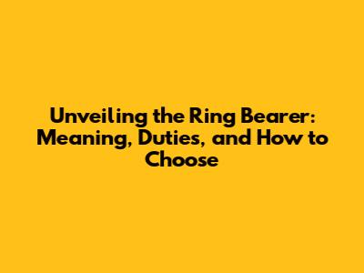 Unveiling the Ring Bearer: Meaning, Duties, and How to Choose