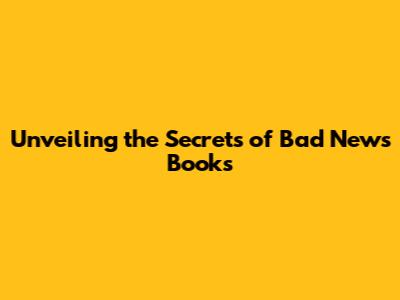 Unveiling the Secrets of Bad News Books