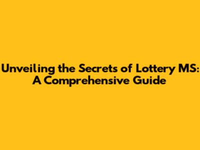 Unveiling the Secrets of Lottery MS: A Comprehensive Guide