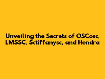 Unveiling the Secrets of OSCosc, LMSSC, Sctiffanysc, and Hendra