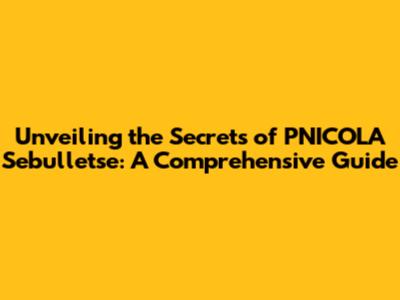 Unveiling the Secrets of PNICOLA Sebulletse: A Comprehensive Guide