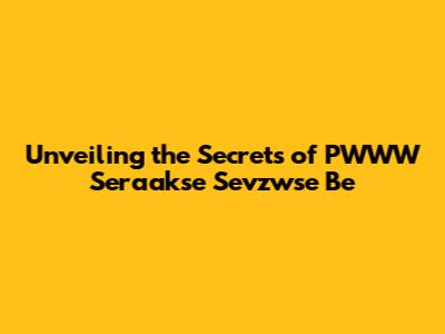Unveiling the Secrets of PWWW Seraakse Sevzwse Be