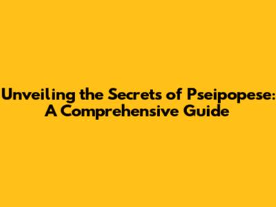 Unveiling the Secrets of Pseipopese: A Comprehensive Guide
