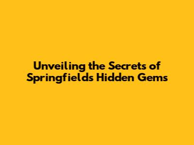 Unveiling the Secrets of Springfield's Hidden Gems