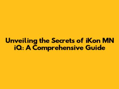 Unveiling the Secrets of iKon MN iQ: A Comprehensive Guide