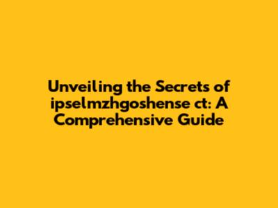 Unveiling the Secrets of ipselmzhgoshense ct: A Comprehensive Guide