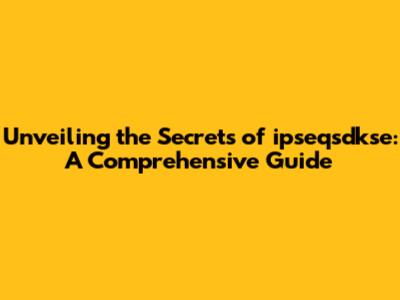 Unveiling the Secrets of ipseqsdkse: A Comprehensive Guide