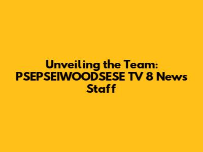 Unveiling the Team: PSEPSEIWOODSESE TV 8 News Staff