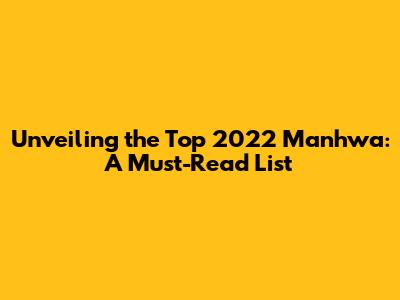Unveiling the Top 2022 Manhwa: A Must-Read List
