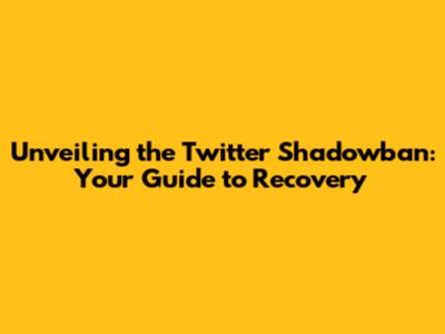 Unveiling the Twitter Shadowban: Your Guide to Recovery