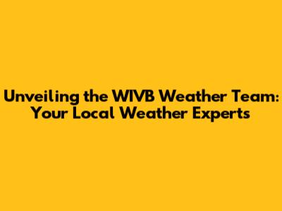 Unveiling the WIVB Weather Team: Your Local Weather Experts