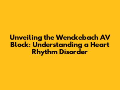 Unveiling the Wenckebach AV Block: Understanding a Heart Rhythm Disorder