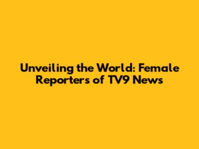 Unveiling the World: Female Reporters of TV9 News