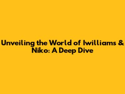 Unveiling the World of Iwilliams & Niko: A Deep Dive