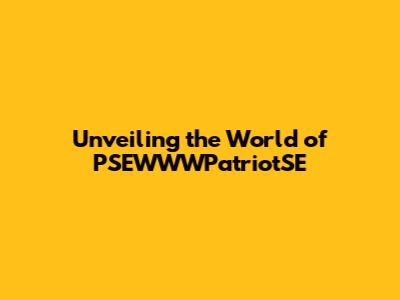 Unveiling the World of PSEWWWPatriotSE