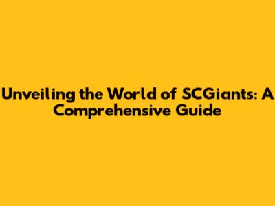 Unveiling the World of SCGiants: A Comprehensive Guide