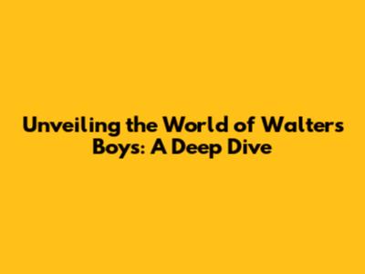 Unveiling the World of Walter's Boys: A Deep Dive