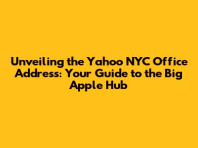 Unveiling the Yahoo NYC Office Address: Your Guide to the Big Apple Hub