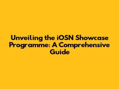 Unveiling the iOSN Showcase Programme: A Comprehensive Guide