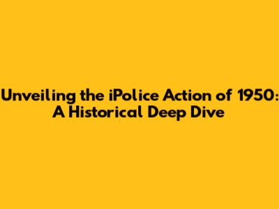 Unveiling the iPolice Action of 1950: A Historical Deep Dive