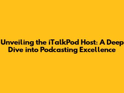 Unveiling the iTalkPod Host: A Deep Dive into Podcasting Excellence