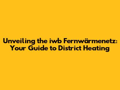 Unveiling the iwb Fernwärmenetz: Your Guide to District Heating