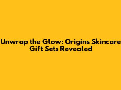 Unwrap the Glow: Origins Skincare Gift Sets Revealed