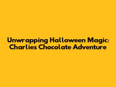Unwrapping Halloween Magic: Charlie's Chocolate Adventure