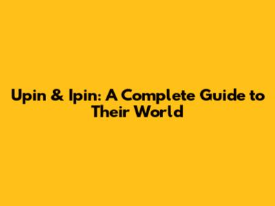 Upin & Ipin: A Complete Guide to Their World