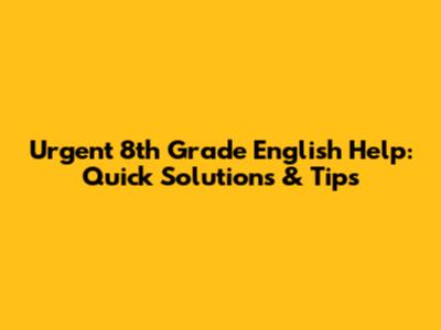 Urgent 8th Grade English Help: Quick Solutions & Tips
