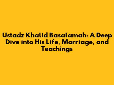 Ustadz Khalid Basalamah: A Deep Dive into His Life, Marriage, and Teachings