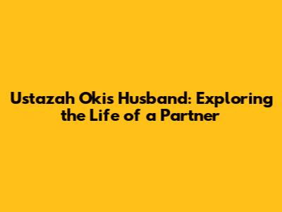 Ustazah Oki's Husband: Exploring the Life of a Partner