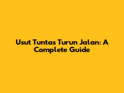 Usut Tuntas Turun Jalan: A Complete Guide