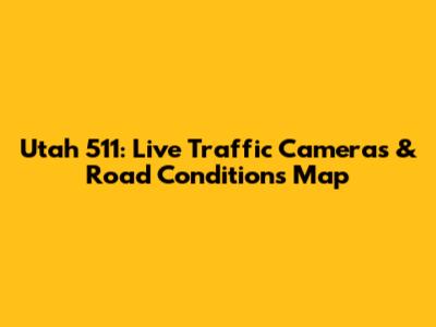Utah 511: Live Traffic Cameras & Road Conditions Map