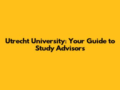 Utrecht University: Your Guide to Study Advisors