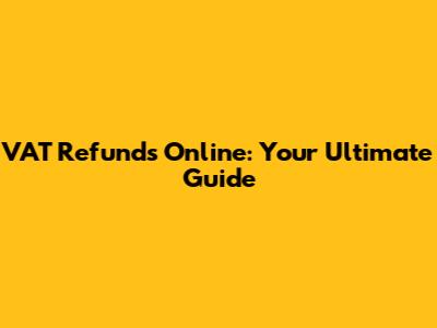 VAT Refunds Online: Your Ultimate Guide