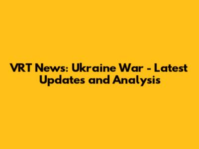 VRT News: Ukraine War - Latest Updates and Analysis