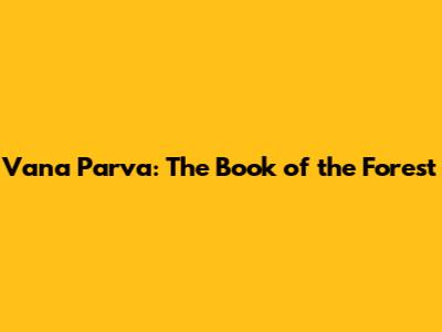 Vana Parva: The Book of the Forest